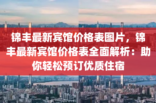 锦丰最新宾馆价格表图片，锦丰最新宾馆价格表全面解析：助你轻松预订优质住宿