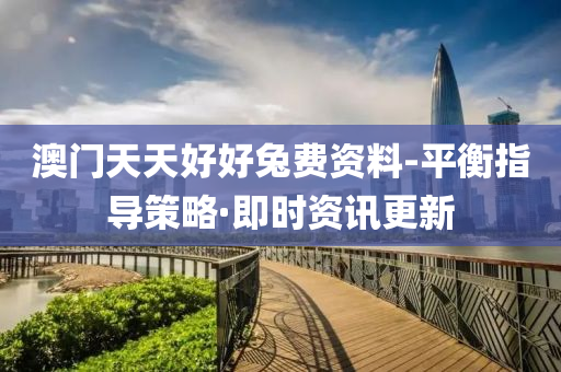 澳门天天好好兔费资料-平衡指导策略·即时资讯更新
