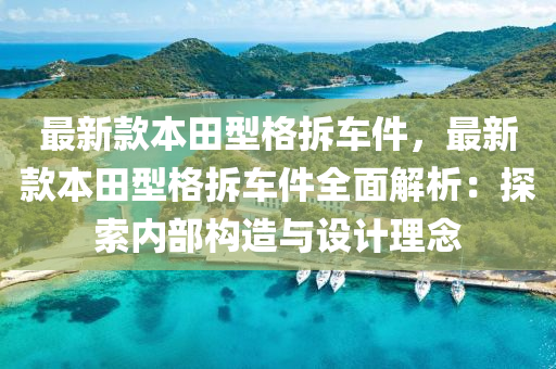 最新款本田型格拆车件，最新款本田型格拆车件全面解析：探索内部构造与设计理念