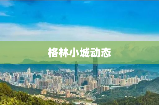格林小城动态