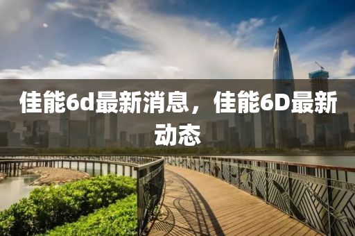 佳能6d最新消息，佳能6D最新动态