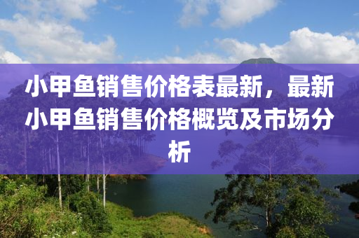 小甲鱼销售价格表最新，最新小甲鱼销售价格概览及市场分析