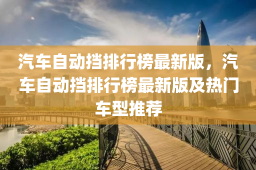 汽车自动挡排行榜最新版，汽车自动挡排行榜最新版及热门车型推荐