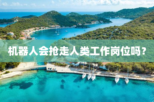 机器人会抢走人类工作岗位吗？