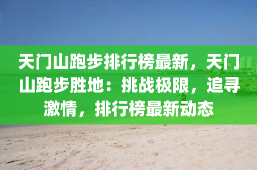 天门山跑步排行榜最新，天门山跑步胜地：挑战极限，追寻激情，排行榜最新动态