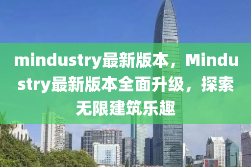 mindustry最新版本，Mindustry最新版本全面升级，探索无限建筑乐趣