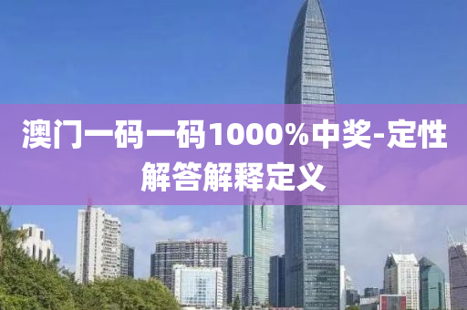 澳门一码一码1000%中奖-定性解答解释定义