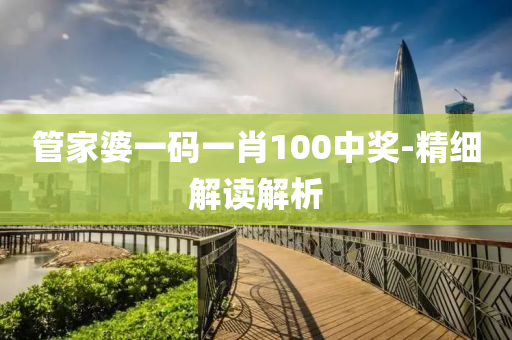 管家婆一码一肖100中奖-精细解读解析