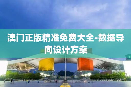 澳门正版精准免费大全-数据导向设计方案