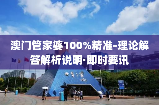 澳门管家婆100%精准-理论解答解析说明·即时要讯