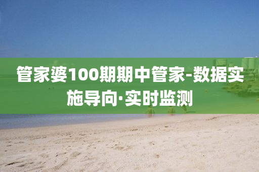 管家婆100期期中管家-数据实施导向·实时监测