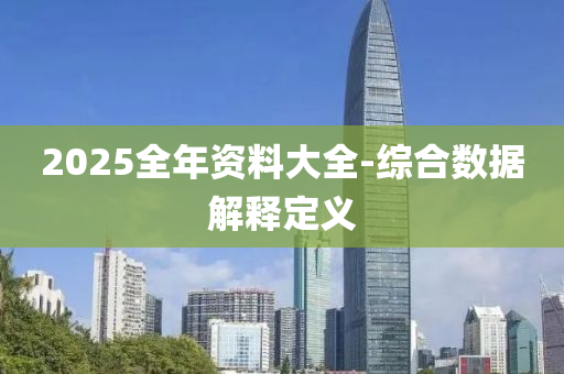 2025全年资料大全-综合数据解释定义
