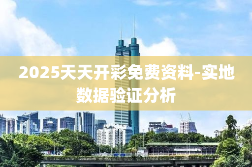 2025天天开彩免费资料-实地数据验证分析