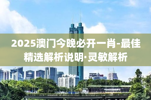 2025澳门今晚必开一肖-最佳精选解析说明·灵敏解析