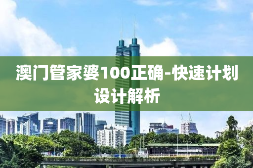 澳门管家婆100正确-快速计划设计解析