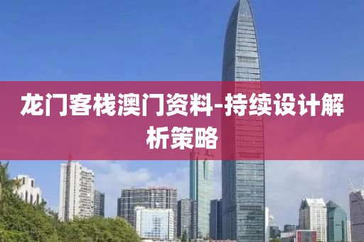 龙门客栈澳门资料-持续设计解析策略