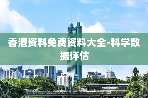 香港资料免费资料大全-科学数据评估