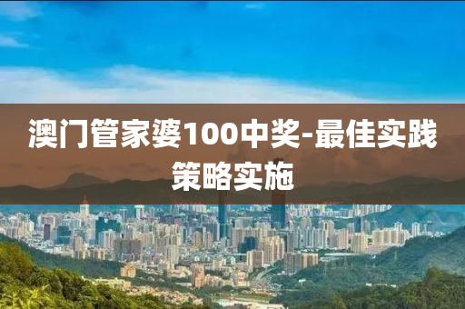 澳门管家婆100中奖-最佳实践策略实施