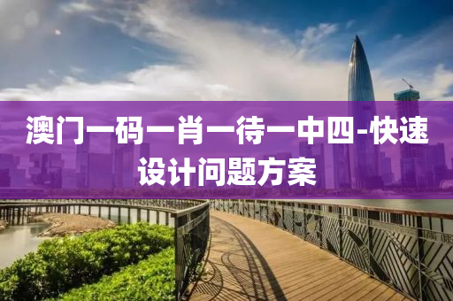 澳门一码一肖一待一中四-快速设计问题方案