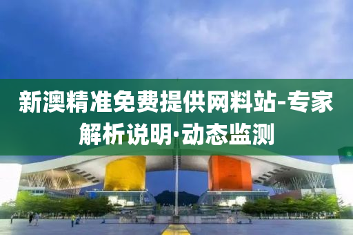 新澳精准免费提供网料站-专家解析说明·动态监测