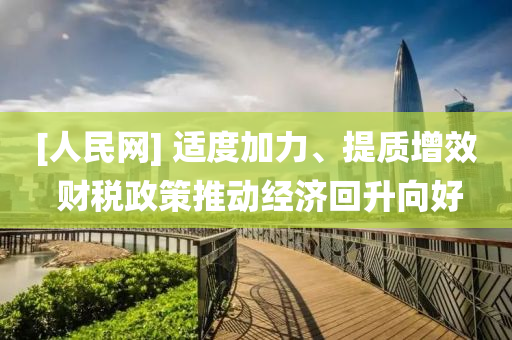 [人民网] 适度加力、提质增效 财税政策推动经济回升向好
