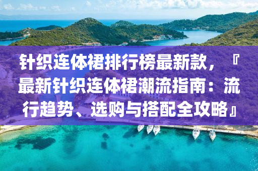 针织连体裙排行榜最新款，『最新针织连体裙潮流指南：流行趋势、选购与搭配全攻略』