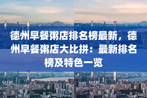 德州早餐粥店排名榜最新，德州早餐粥店大比拼：最新排名榜及特色一览