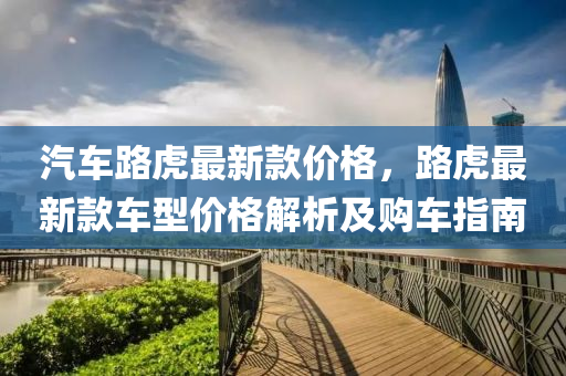 汽车路虎最新款价格，路虎最新款车型价格解析及购车指南