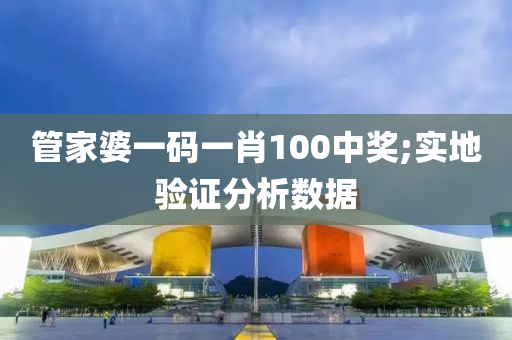 管家婆一码一肖100中奖;实地验证分析数据