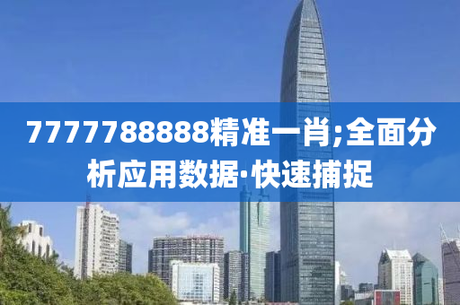 7777788888精准一肖;全面分析应用数据·快速捕捉