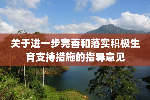 关于进一步完善和落实积极生育支持措施的指导意见