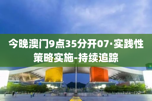 今晚澳门9点35分开07·实践性策略实施-持续追踪