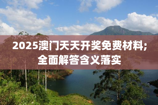 2025澳门天天开奖免费材料;全面解答含义落实