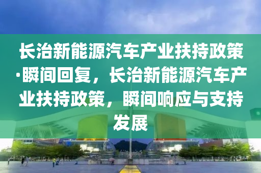 长治新能源汽车产业扶持政策·瞬间回复，长治新能源汽车产业扶持政策，瞬间响应与支持发展