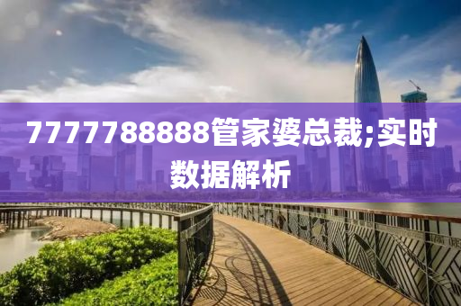 7777788888管家婆总裁;实时数据解析