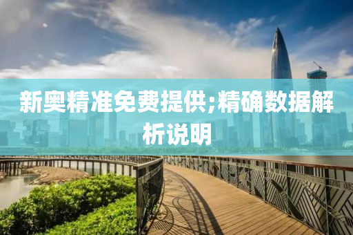 新奥精准免费提供;精确数据解析说明