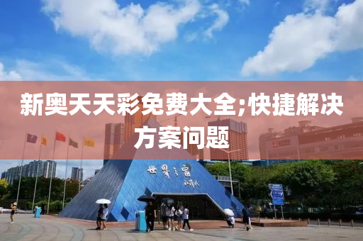 新奥天天彩免费大全;快捷解决方案问题