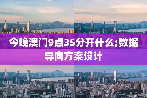 今晚澳门9点35分开什么;数据导向方案设计