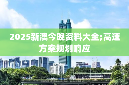 2025新澳今晚资料大全;高速方案规划响应
