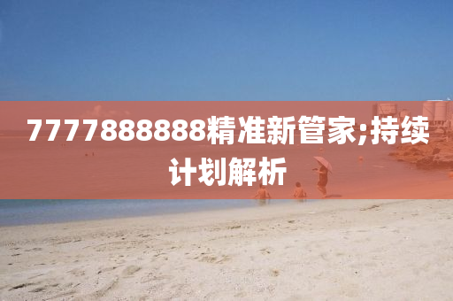 7777888888精准新管家;持续计划解析