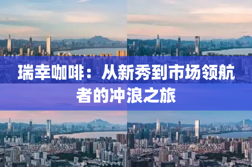 瑞幸咖啡：从新秀到市场领航者的冲浪之旅