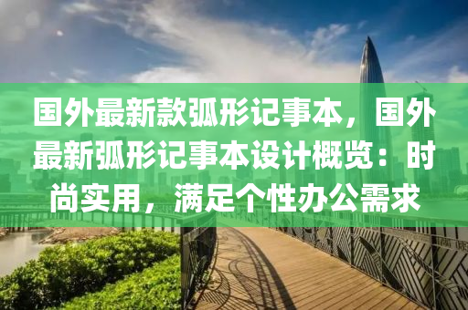 国外最新款弧形记事本，国外最新弧形记事本设计概览：时尚实用，满足个性办公需求