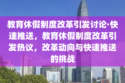 教育休假制度改革引发讨论·快速推送，教育休假制度改革引发热议，改革动向与快速推送的挑战