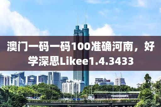 澳门一码一码100准确河南，好学深思Likee1.4.3433