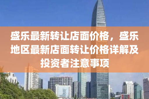 盛乐最新转让店面价格，盛乐地区最新店面转让价格详解及投资者注意事项