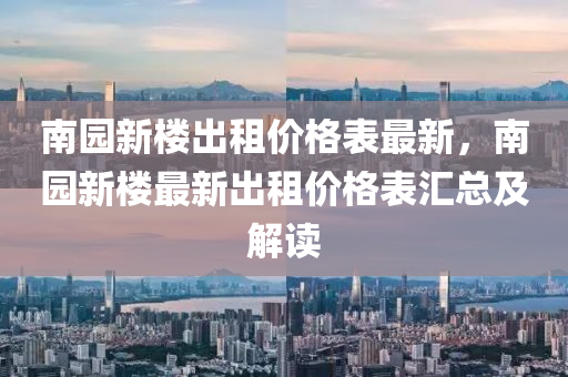 南园新楼出租价格表最新，南园新楼最新出租价格表汇总及解读