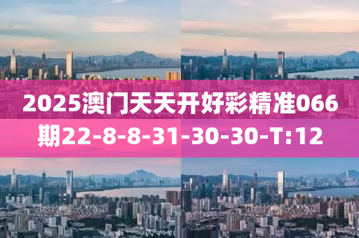 2025澳门天天开好彩精准066期22-8-8-31-30-30-T:12
