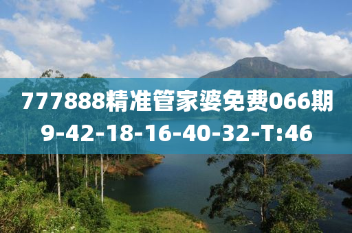 777888精准管家婆免费066期9-42-18-16-40-32-T:46