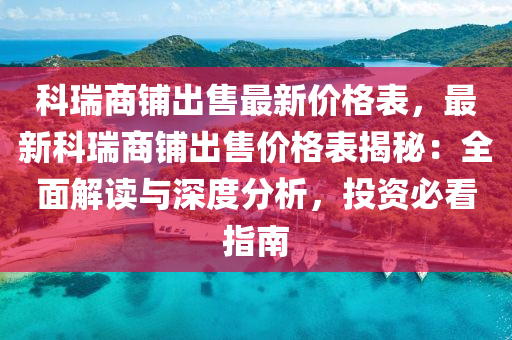 科瑞商铺出售最新价格表，最新科瑞商铺出售价格表揭秘：全面解读与深度分析，投资必看指南