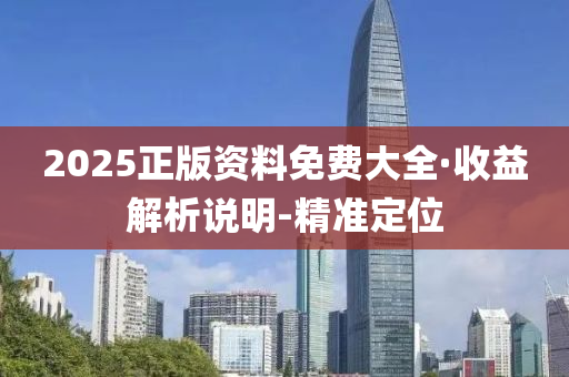 2025正版资料免费大全·收益解析说明